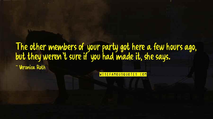 Weren T Quotes By Veronica Roth: The other members of your party got here Weren T Quotes By Veronica Roth: The other members of your party got here