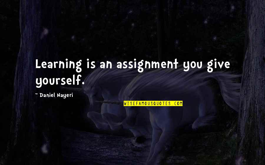 Werenski Quotes By Daniel Nayeri: Learning is an assignment you give yourself.