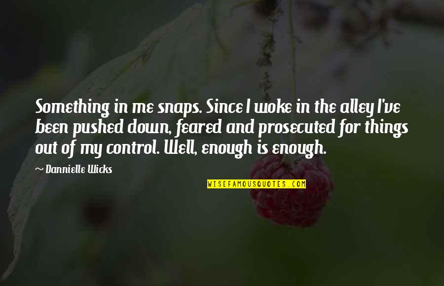 Weres Quotes By Dannielle Wicks: Something in me snaps. Since I woke in Weres Quotes By Dannielle Wicks: Something in me snaps. Since I woke in