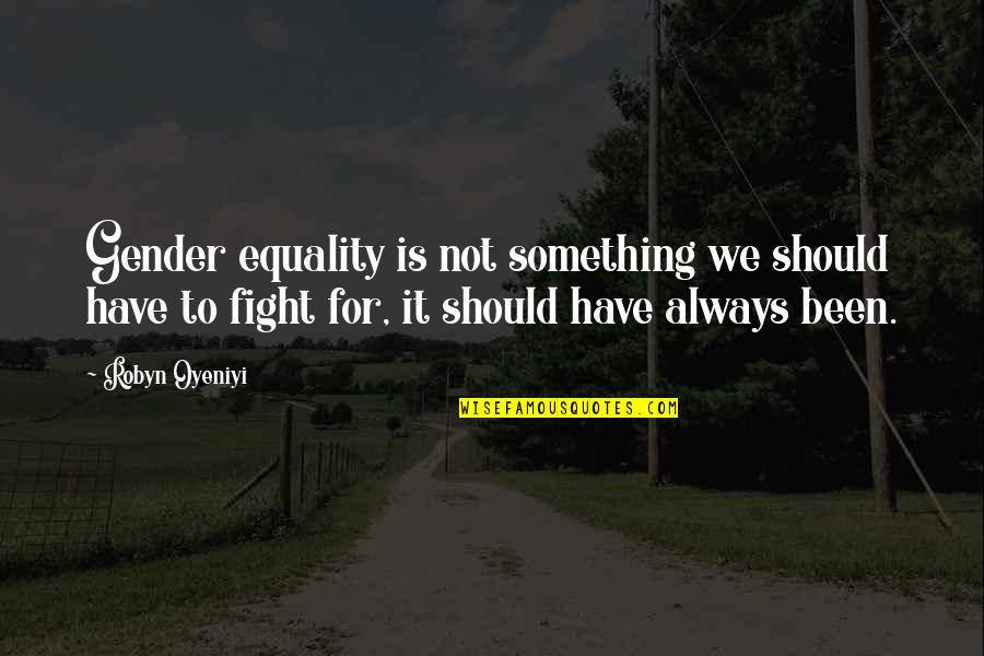 Werespiders Quotes By Robyn Oyeniyi: Gender equality is not something we should have