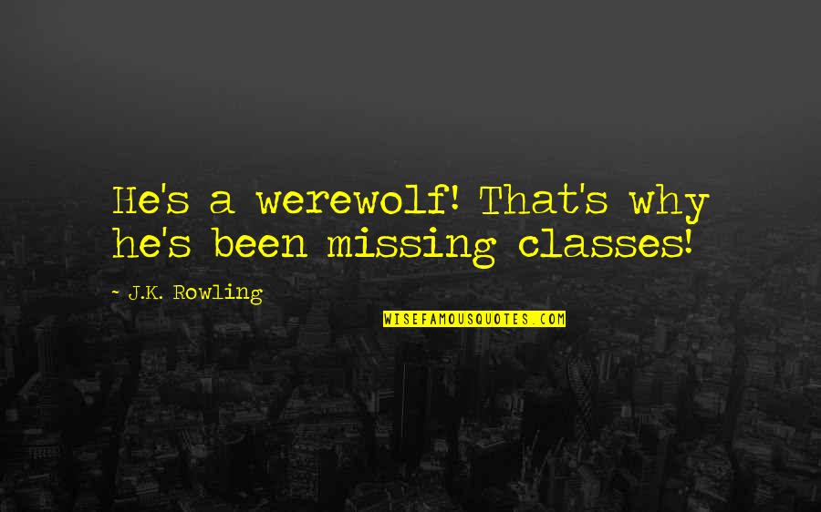 Werewolf's Quotes By J.K. Rowling: He's a werewolf! That's why he's been missing