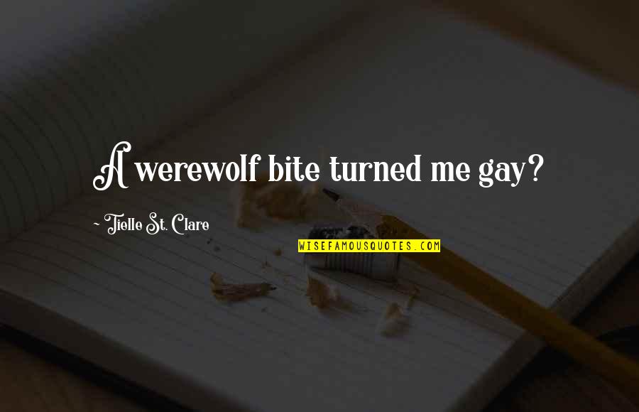 Werewolf's Quotes By Tielle St. Clare: A werewolf bite turned me gay?