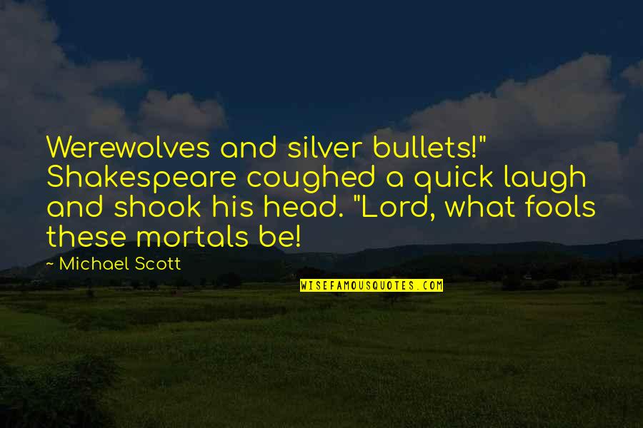 Werewolves Quotes By Michael Scott: Werewolves and silver bullets!" Shakespeare coughed a quick
