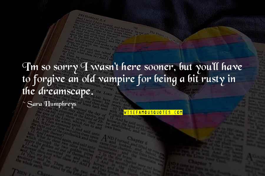 Werewolves Quotes By Sara Humphreys: I'm so sorry I wasn't here sooner, but