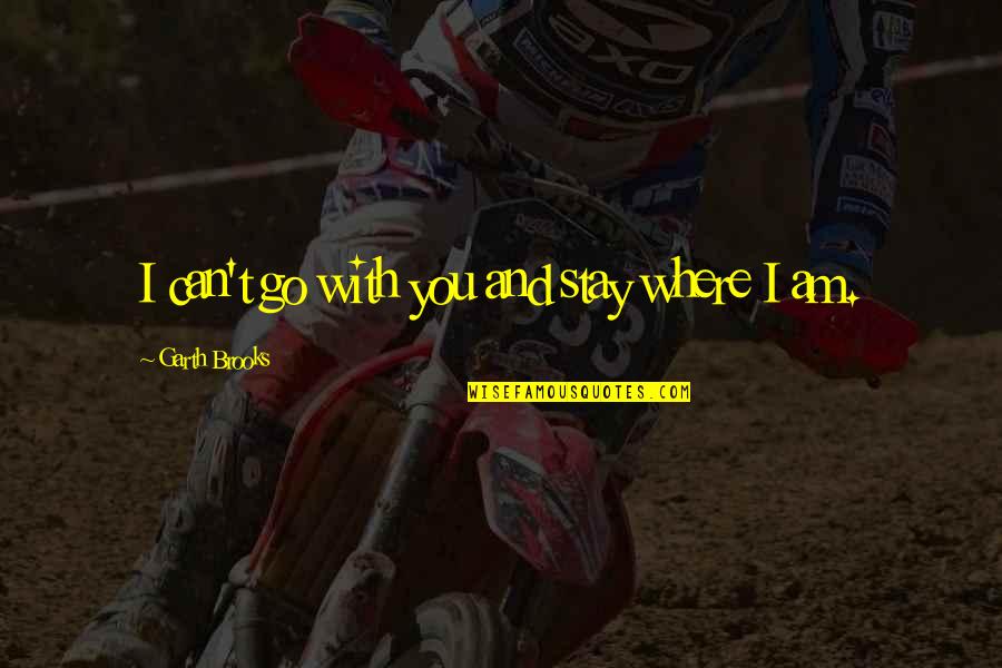 Werfel Verdi Quotes By Garth Brooks: I can't go with you and stay where Werfel Verdi Quotes By Garth Brooks: I can't go with you and stay where