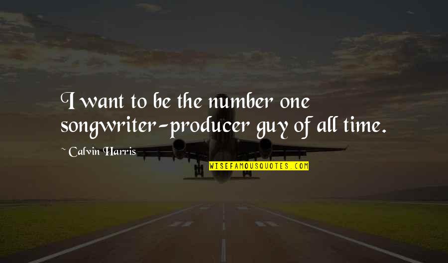 Werff Talent Quotes By Calvin Harris: I want to be the number one songwriter-producer Werff Talent Quotes By Calvin Harris: I want to be the number one songwriter-producer