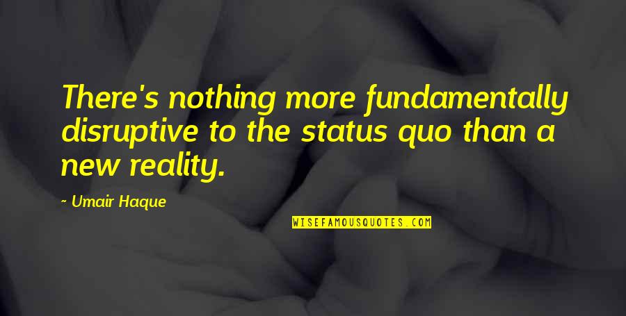Werffy Quotes By Umair Haque: There's nothing more fundamentally disruptive to the status