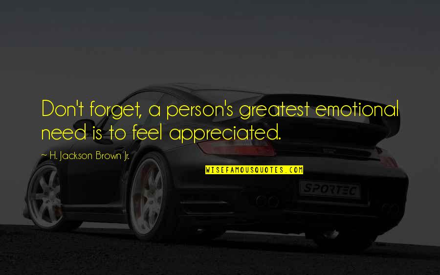 Werft Aan Quotes By H. Jackson Brown Jr.: Don't forget, a person's greatest emotional need is
