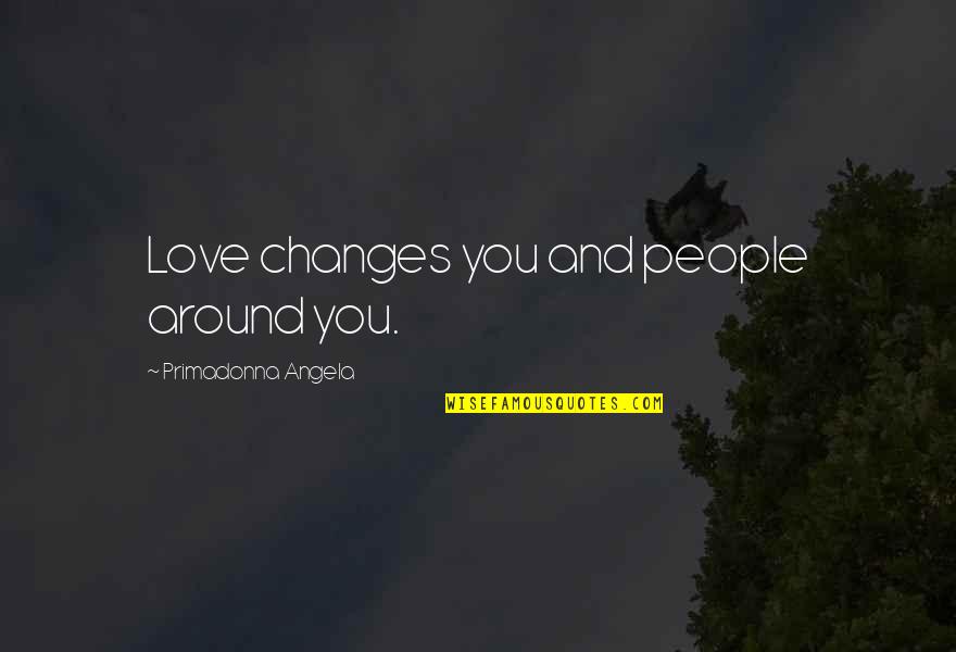 Werft Aan Quotes By Primadonna Angela: Love changes you and people around you.