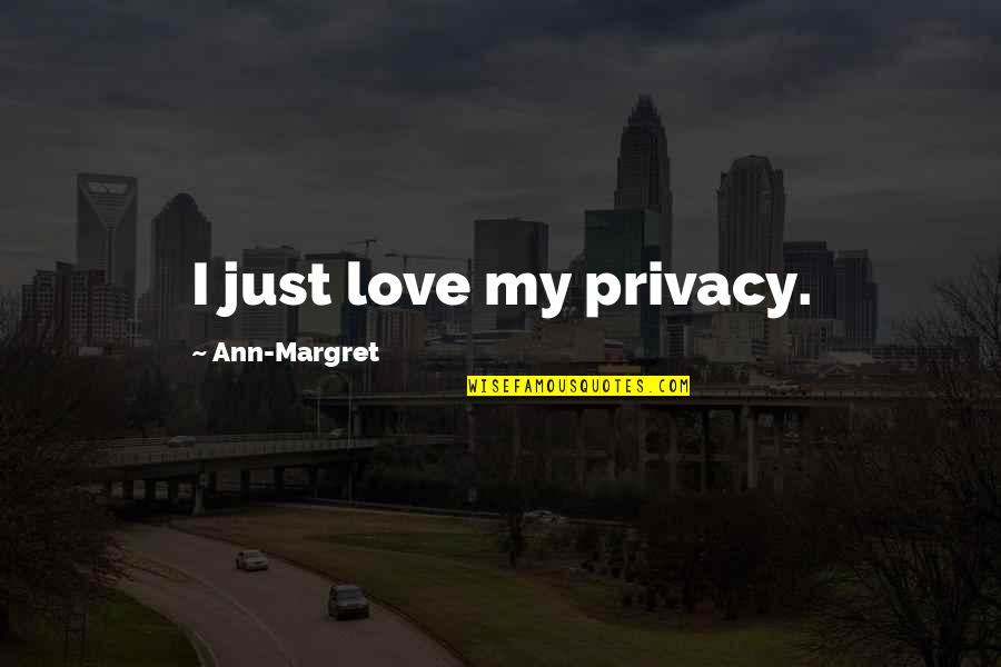 Wergeland Quotes By Ann-Margret: I just love my privacy. Wergeland Quotes By Ann-Margret: I just love my privacy.