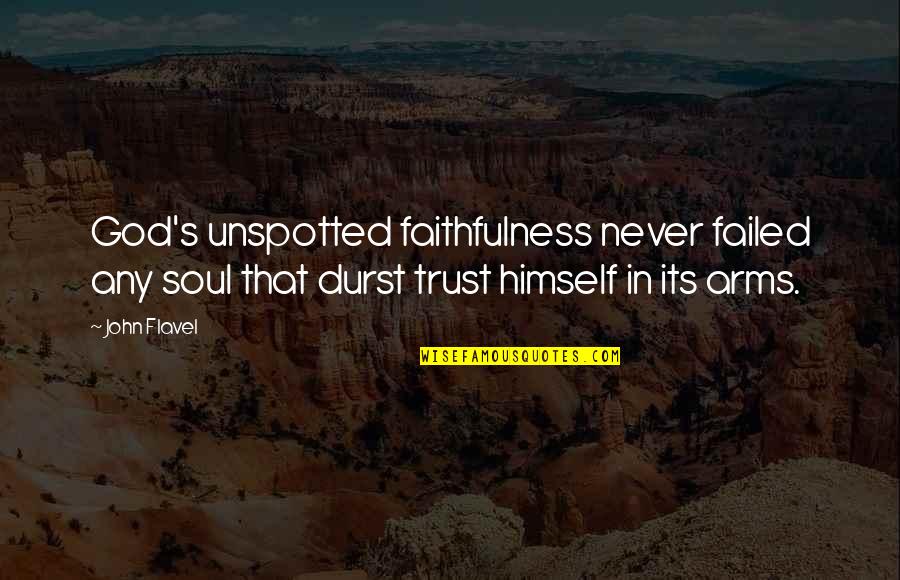Wergerski Quotes By John Flavel: God's unspotted faithfulness never failed any soul that Wergerski Quotes By John Flavel: God's unspotted faithfulness never failed any soul that