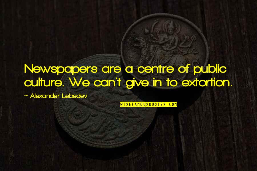 Wergin Manitowoc Quotes By Alexander Lebedev: Newspapers are a centre of public culture. We Wergin Manitowoc Quotes By Alexander Lebedev: Newspapers are a centre of public culture. We