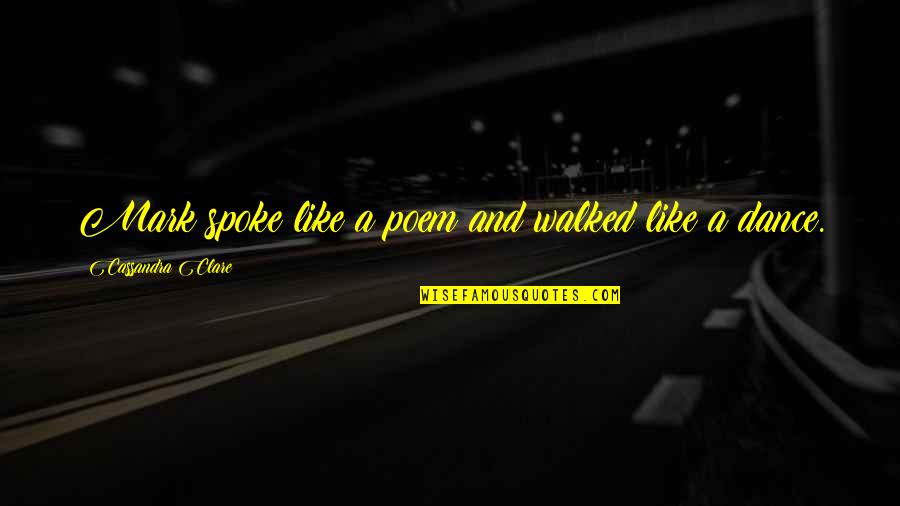 Werk It Quotes By Cassandra Clare: Mark spoke like a poem and walked like