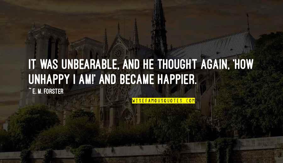 Werk It Quotes By E. M. Forster: It was unbearable, and he thought again, 'How