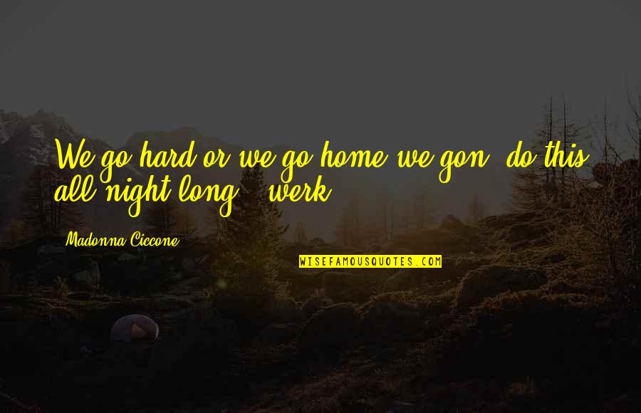Werk It Quotes By Madonna Ciccone: We go hard or we go home we