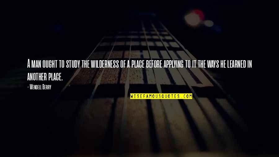 Werk It Quotes By Wendell Berry: A man ought to study the wilderness of