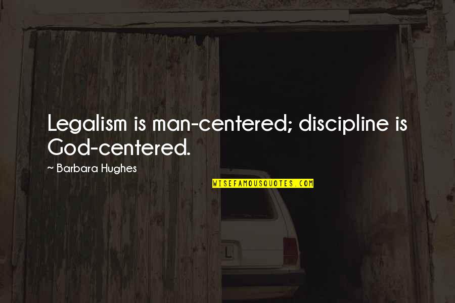 Werk Quotes By Barbara Hughes: Legalism is man-centered; discipline is God-centered. Werk Quotes By Barbara Hughes: Legalism is man-centered; discipline is God-centered.