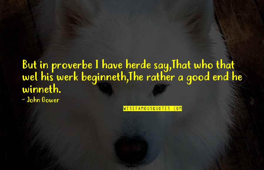 Werk Quotes By John Gower: But in proverbe I have herde say,That who Werk Quotes By John Gower: But in proverbe I have herde say,That who