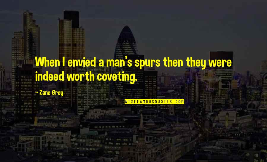 Werk Quotes By Zane Grey: When I envied a man's spurs then they