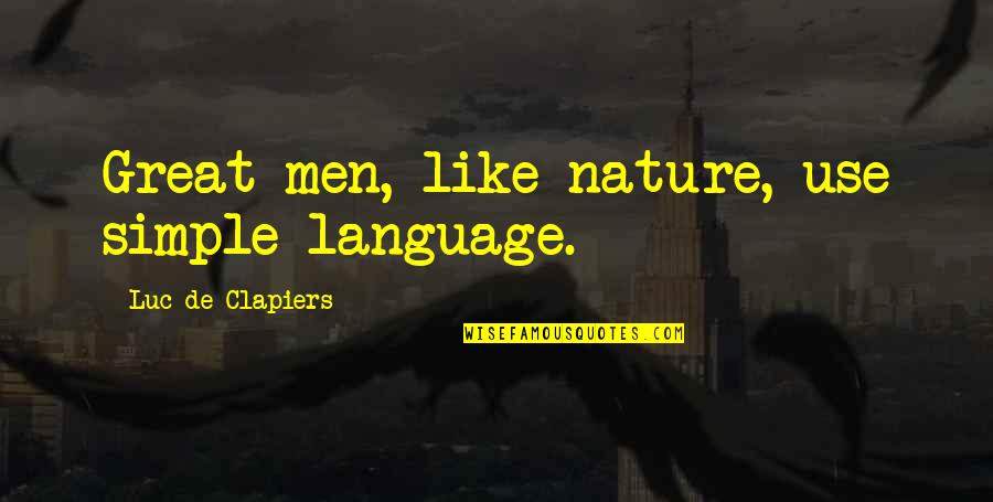 Werker Battery Quotes By Luc De Clapiers: Great men, like nature, use simple language. Werker Battery Quotes By Luc De Clapiers: Great men, like nature, use simple language.