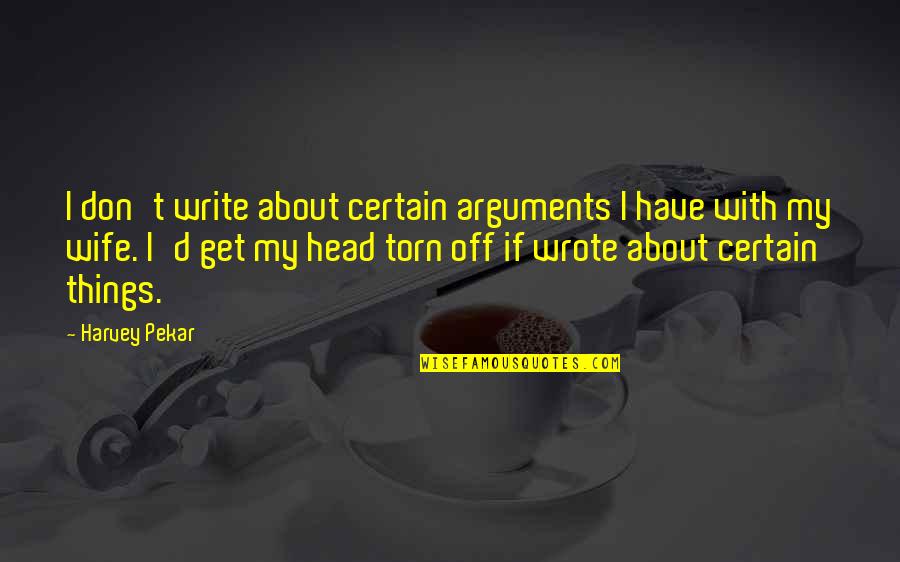 Werklund Education Quotes By Harvey Pekar: I don't write about certain arguments I have