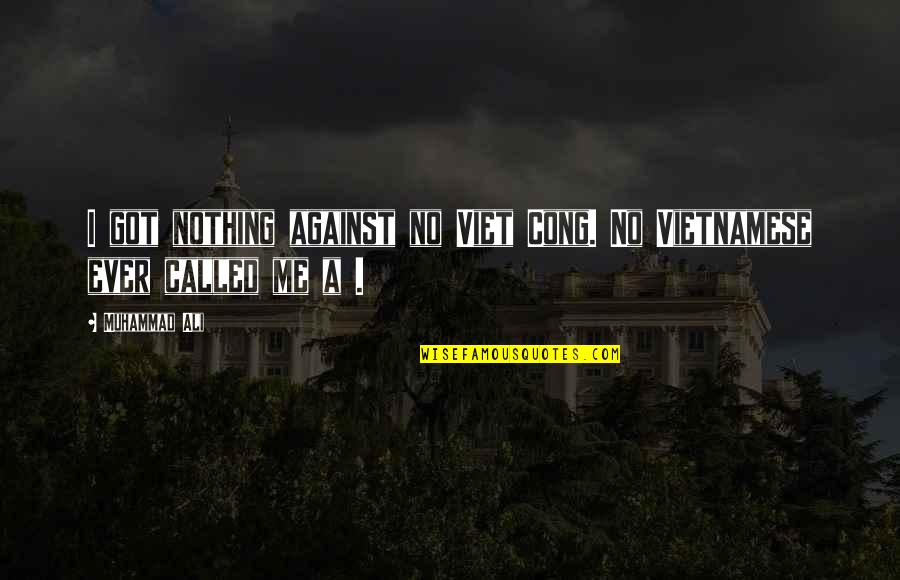 Werklund School Quotes By Muhammad Ali: I got nothing against no Viet Cong. No