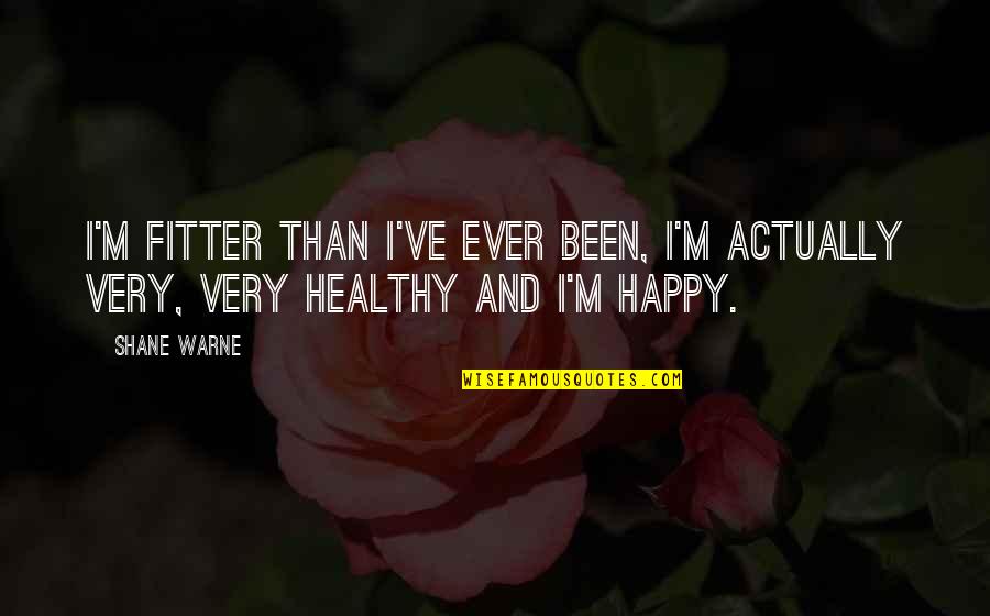 Werkman College Quotes By Shane Warne: I'm fitter than I've ever been, I'm actually