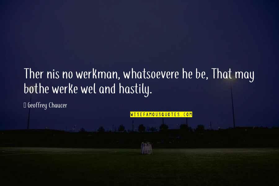 Werkman Quotes By Geoffrey Chaucer: Ther nis no werkman, whatsoevere he be, That