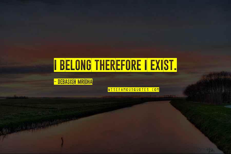 Werkmeister Cabinets Quotes By Debasish Mridha: I belong therefore I exist.