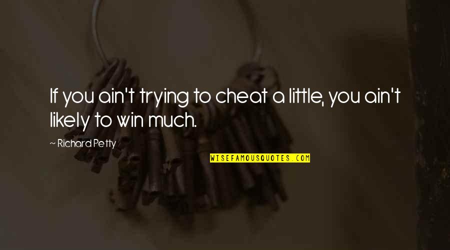 Werkzeuge Und Quotes By Richard Petty: If you ain't trying to cheat a little,