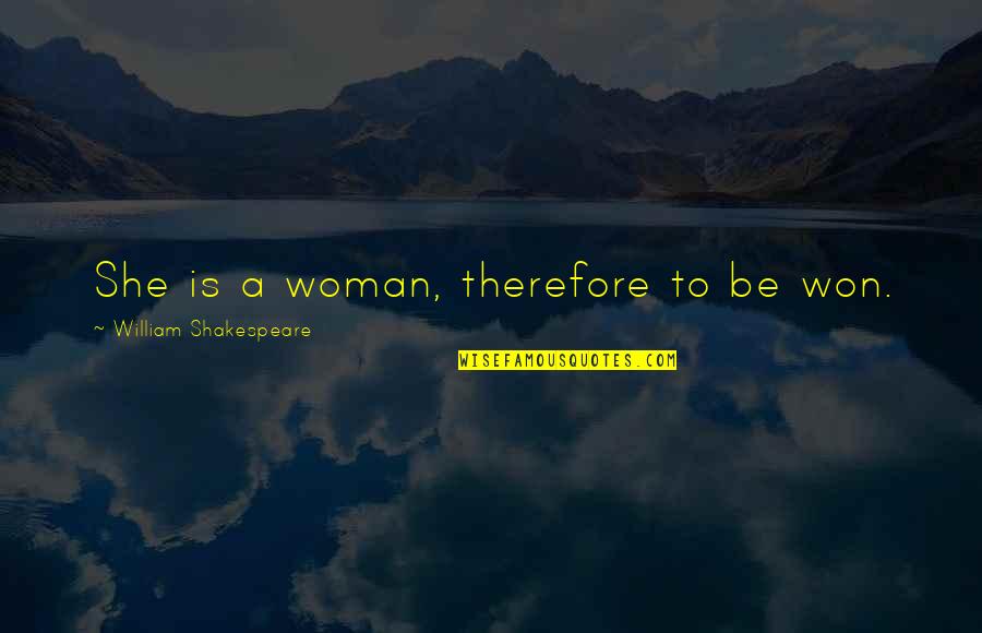 Werld Is Mine Quotes By William Shakespeare: She is a woman, therefore to be won.