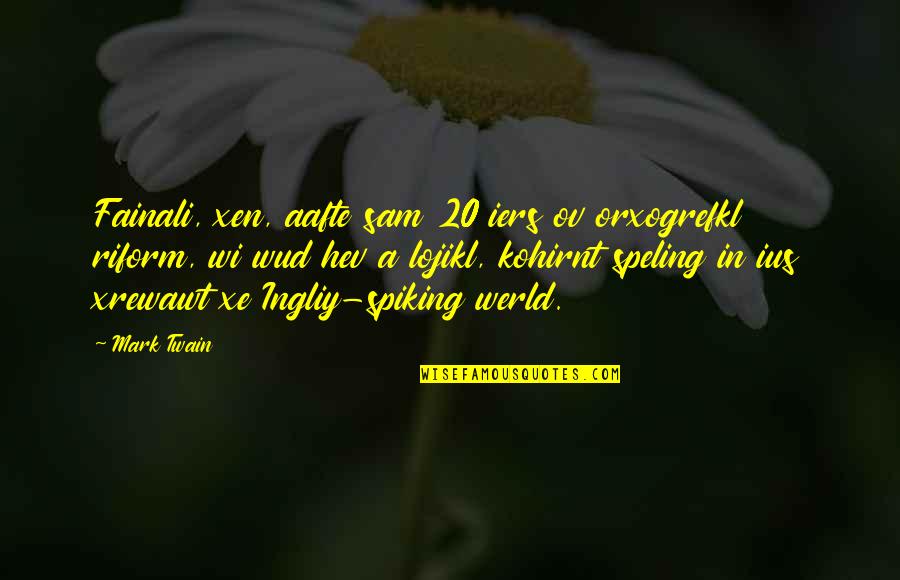 Werld Quotes By Mark Twain: Fainali, xen, aafte sam 20 iers ov orxogrefkl Werld Quotes By Mark Twain: Fainali, xen, aafte sam 20 iers ov orxogrefkl