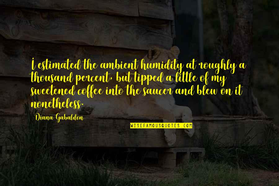 Werlemann Quotes By Diana Gabaldon: I estimated the ambient humidity at roughly a