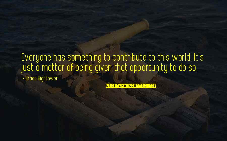 Werlemann Quotes By Grace Hightower: Everyone has something to contribute to this world. Werlemann Quotes By Grace Hightower: Everyone has something to contribute to this world.