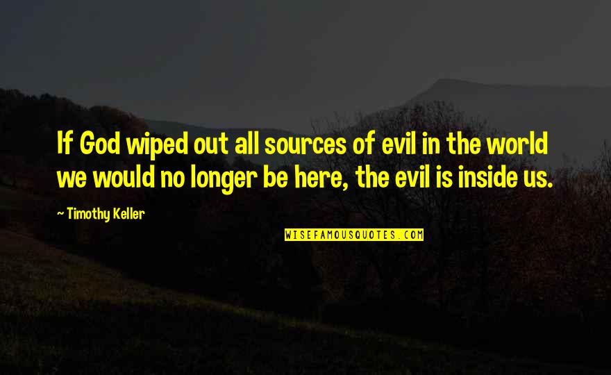 Werleys Quotes By Timothy Keller: If God wiped out all sources of evil Werleys Quotes By Timothy Keller: If God wiped out all sources of evil