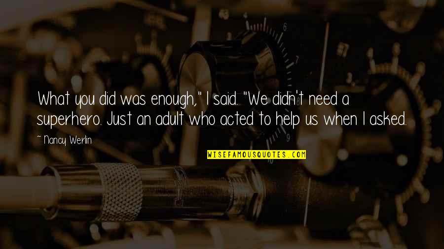 Werlin Quotes By Nancy Werlin: What you did was enough," I said. "We Werlin Quotes By Nancy Werlin: What you did was enough," I said. "We