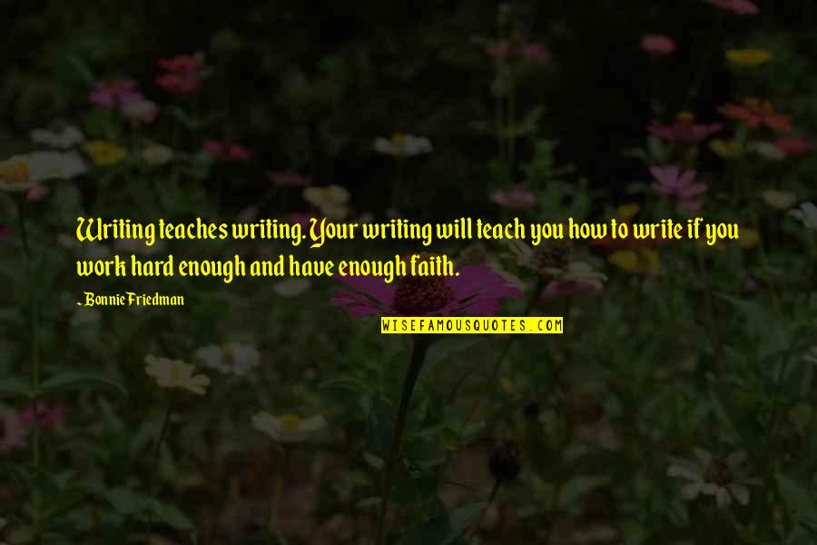 Werline Quotes By Bonnie Friedman: Writing teaches writing. Your writing will teach you