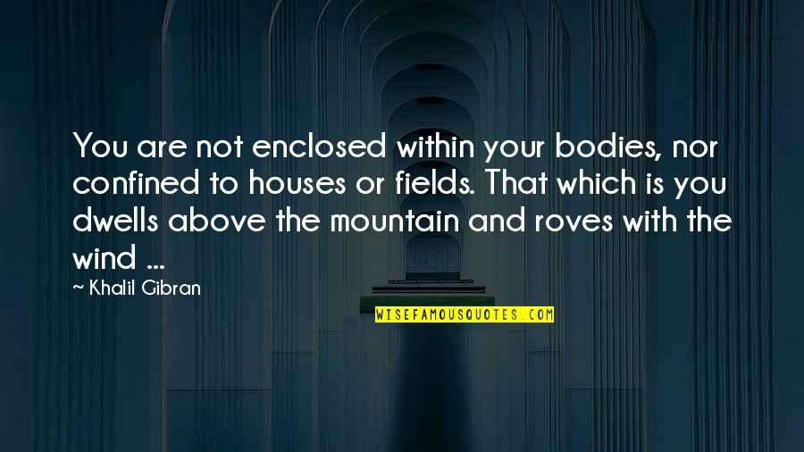 Werline Quotes By Khalil Gibran: You are not enclosed within your bodies, nor