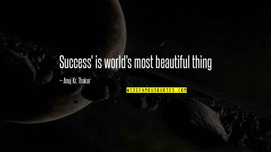 Werlinger Landscaping Quotes By Anuj Kr. Thakur: Success' is world's most beautiful thing