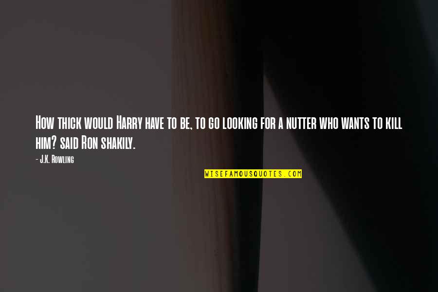 Werlings Canned Quotes By J.K. Rowling: How thick would Harry have to be, to Werlings Canned Quotes By J.K. Rowling: How thick would Harry have to be, to