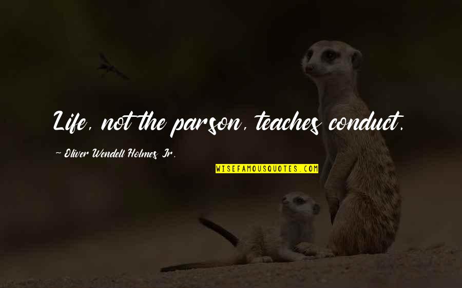 Werlings Canned Quotes By Oliver Wendell Holmes Jr.: Life, not the parson, teaches conduct. Werlings Canned Quotes By Oliver Wendell Holmes Jr.: Life, not the parson, teaches conduct.