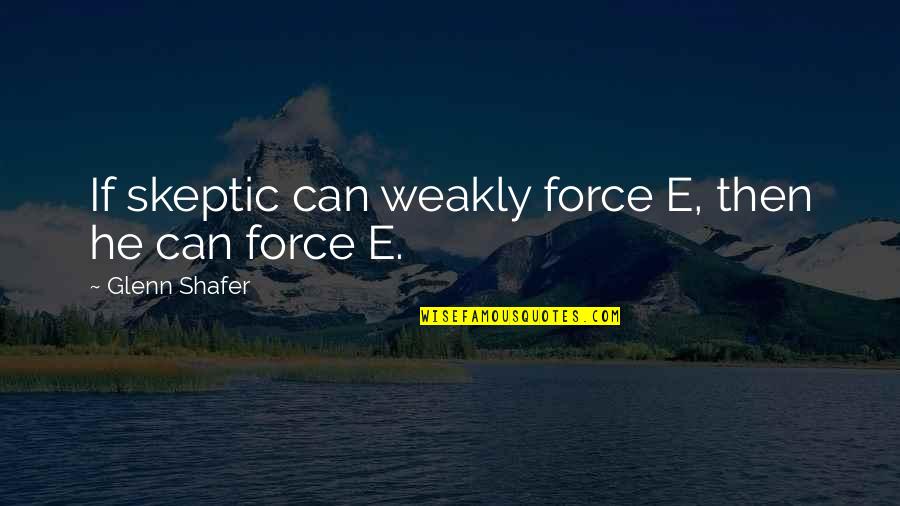 Wermelskirchen Hpumc Quotes By Glenn Shafer: If skeptic can weakly force E, then he Wermelskirchen Hpumc Quotes By Glenn Shafer: If skeptic can weakly force E, then he