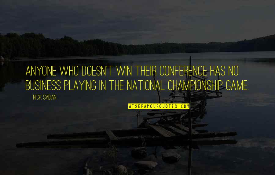 Wermelskirchen Hpumc Quotes By Nick Saban: Anyone who doesn't win their conference has no Wermelskirchen Hpumc Quotes By Nick Saban: Anyone who doesn't win their conference has no