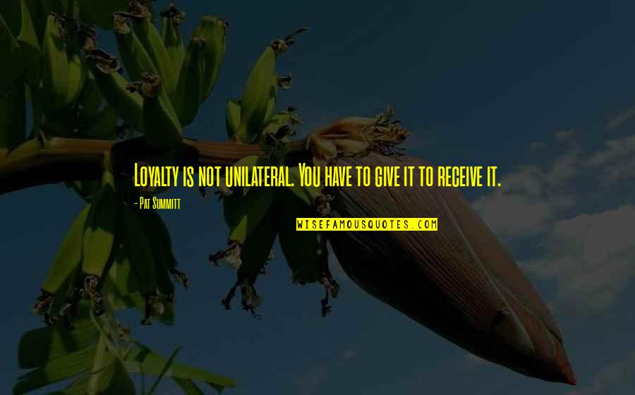 Wermelskirchen Hpumc Quotes By Pat Summitt: Loyalty is not unilateral. You have to give