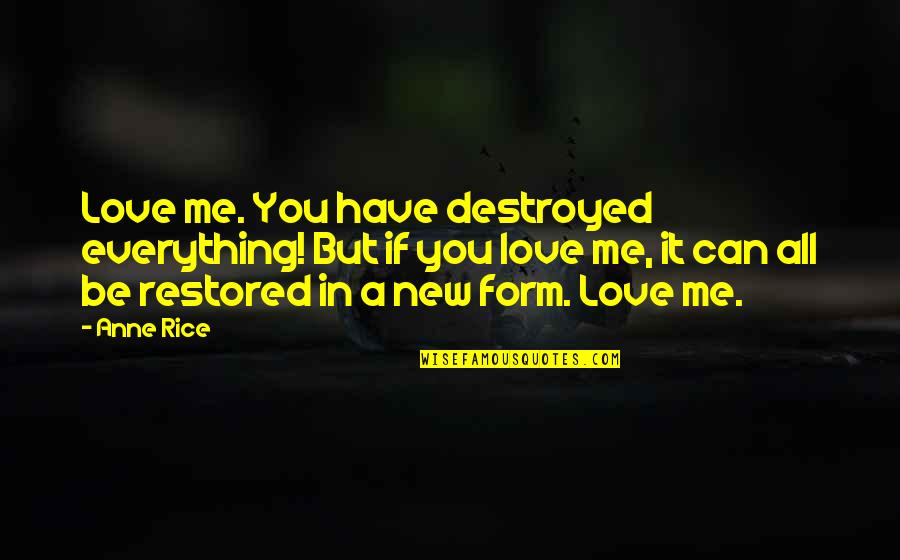 Wermers Design Quotes By Anne Rice: Love me. You have destroyed everything! But if