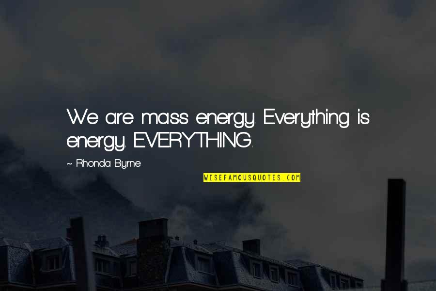 Wernecker Quotes By Rhonda Byrne: We are mass energy. Everything is energy. EVERYTHING. Wernecker Quotes By Rhonda Byrne: We are mass energy. Everything is energy. EVERYTHING.