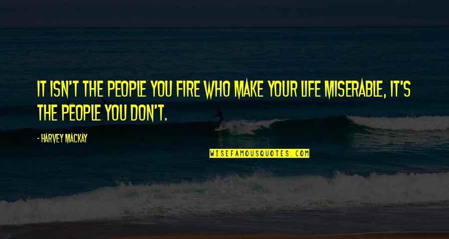 Werner Arber Quotes By Harvey MacKay: It isn't the people you fire who make