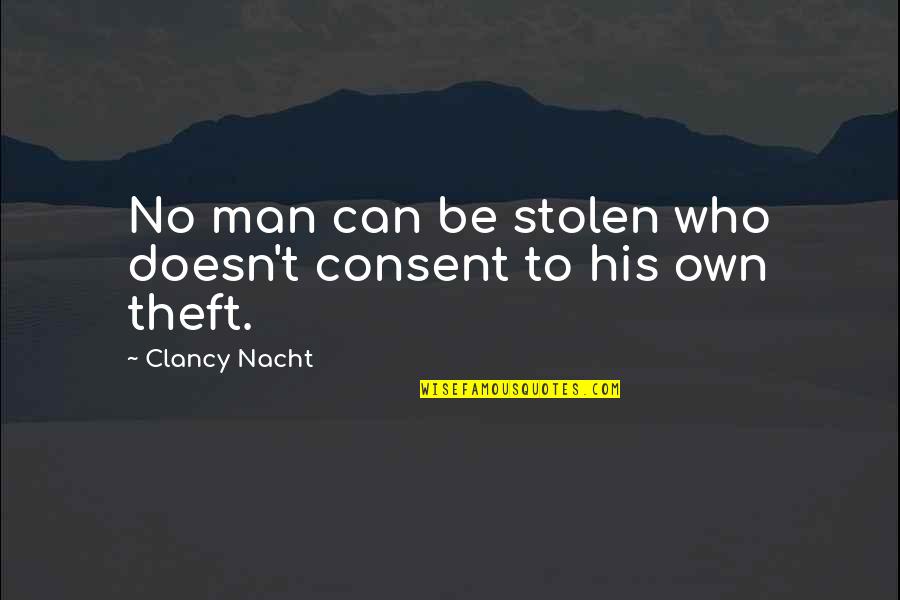 Werner Baumann Quotes By Clancy Nacht: No man can be stolen who doesn't consent Werner Baumann Quotes By Clancy Nacht: No man can be stolen who doesn't consent