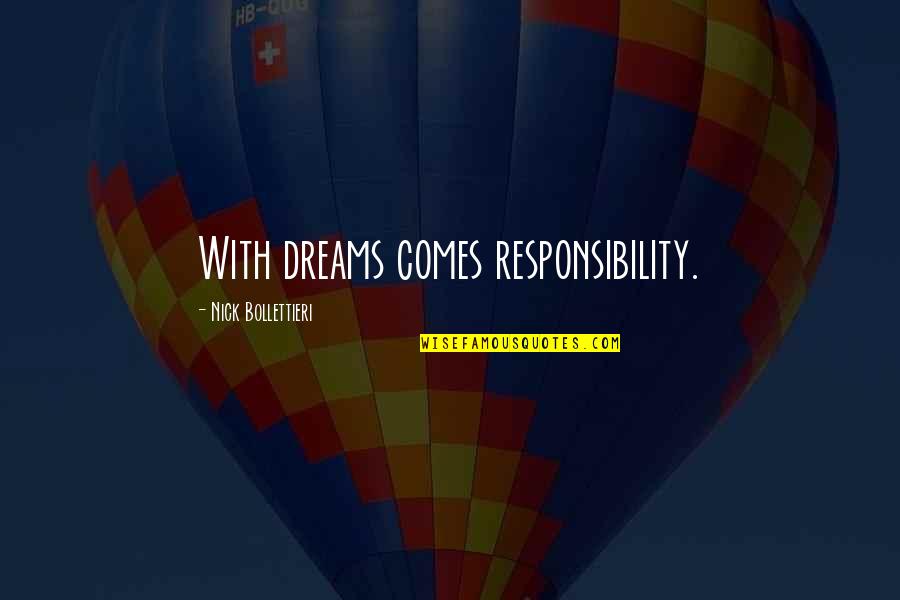 Werner Baumann Quotes By Nick Bollettieri: With dreams comes responsibility. Werner Baumann Quotes By Nick Bollettieri: With dreams comes responsibility.