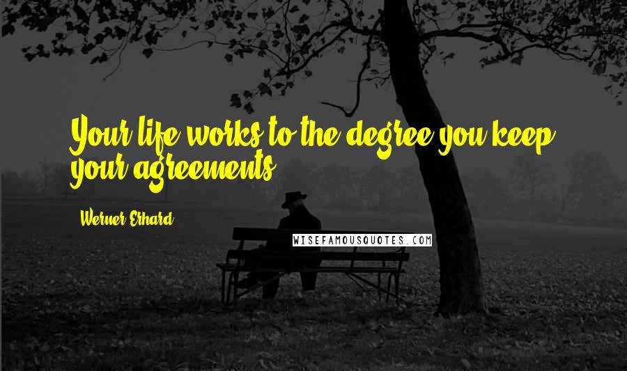 Werner Erhard quotes: Your life works to the degree you keep your agreements.